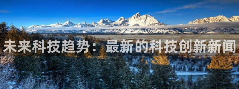 未来科技趋势：最新的科技创新新闻