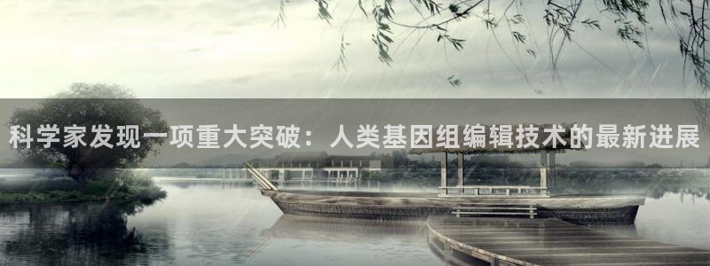 科学家发现一项重大突破：人类基因组编辑技术的最新进展