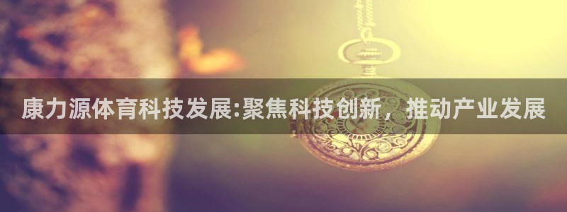 康力源体育科技发展:聚焦科技创新，推动产业发展
