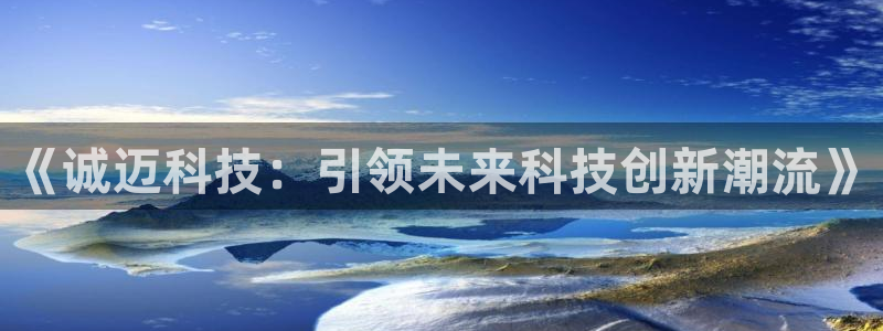 《诚迈科技：引领未来科技创新潮流》