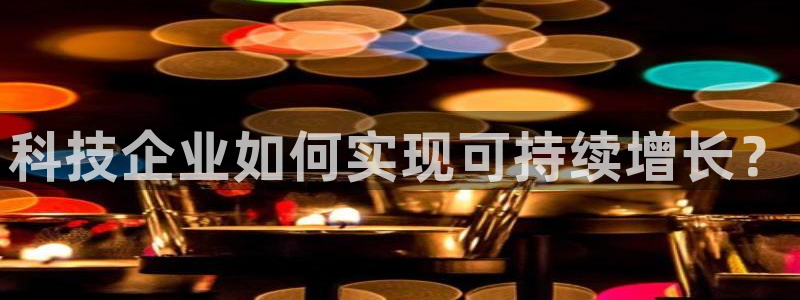 科技企业如何实现可持续增长？